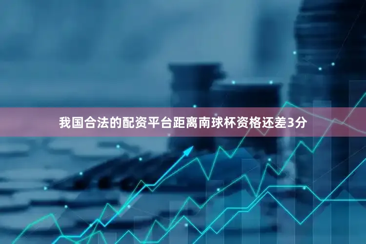 我国合法的配资平台距离南球杯资格还差3分