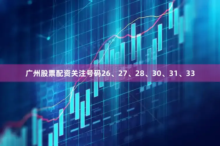 广州股票配资关注号码26、27、28、30、31、33