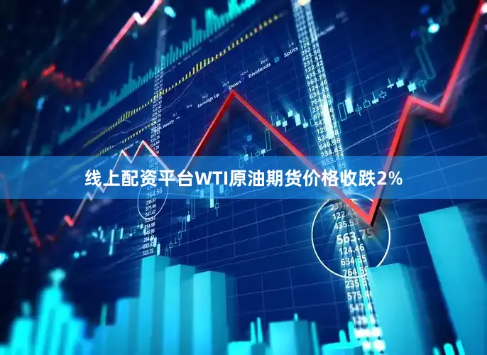 线上配资平台WTI原油期货价格收跌2%