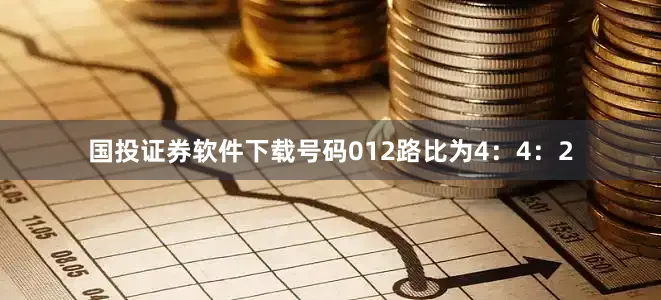 国投证券软件下载号码012路比为4：4：2
