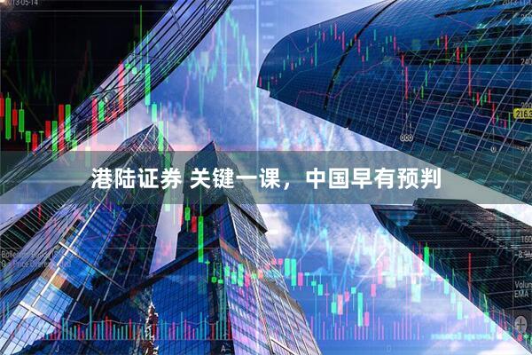 港陆证券 关键一课，中国早有预判